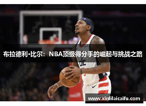 布拉德利·比尔：NBA顶级得分手的崛起与挑战之路